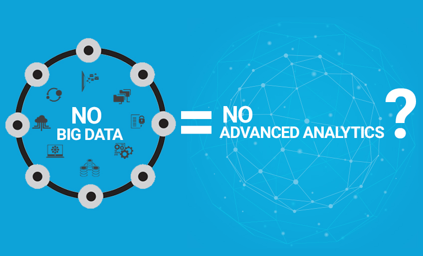 No Big Data = No Advanced Analytics?